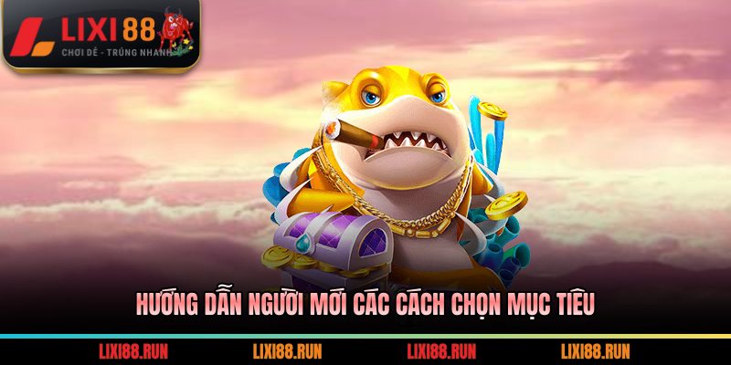 Hướng dẫn người mới các cách chọn mục tiêu