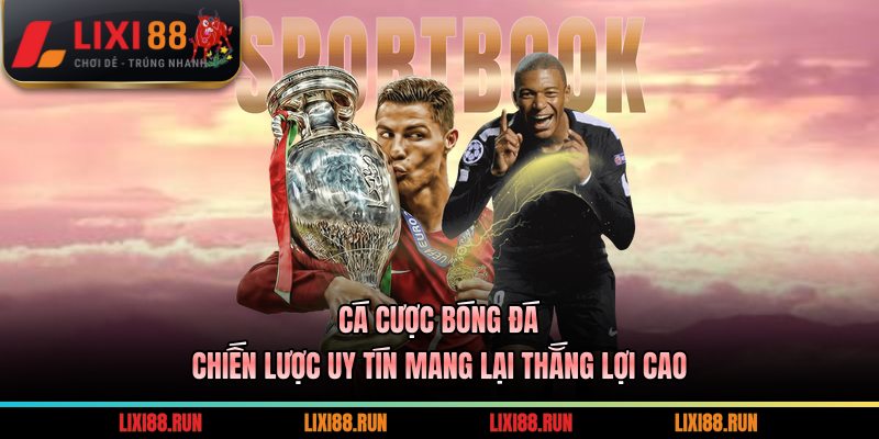 Cá Cược Bóng Đá - Chiến Lược Uy Tín Mang Lại Thắng Lợi Cao 5 Cá Cược Bóng Đá