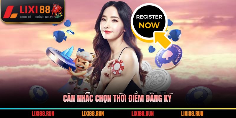 Cân nhắc chọn thời điểm đăng ký