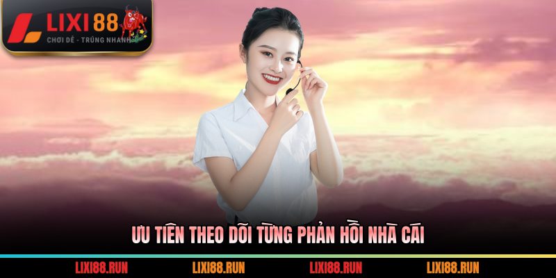 Ưu tiên theo dõi từng phản hồi nhà cái