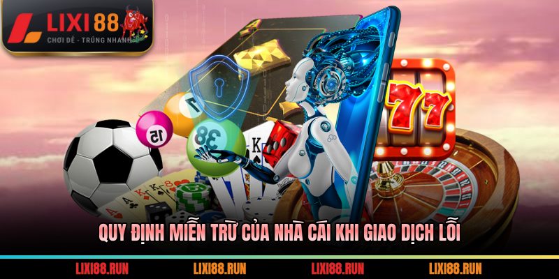 Quy định miễn trừ của nhà cái khi giao dịch lỗi