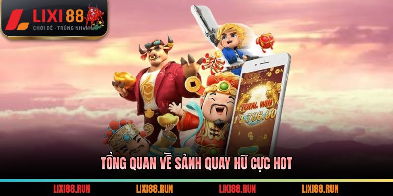 Tổng quan về sảnh quay hũ cực hot